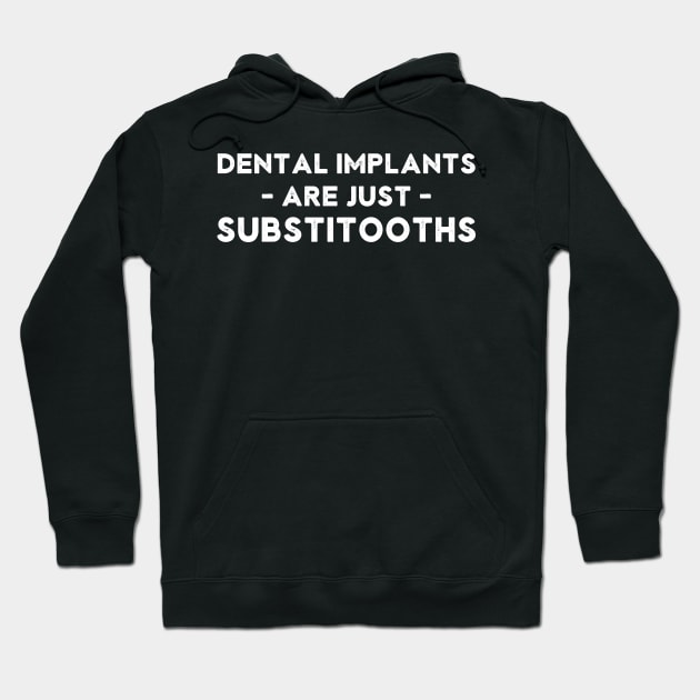 Dental Implants are Just Substitooths Funny Dentist Hoodie by rawresh6